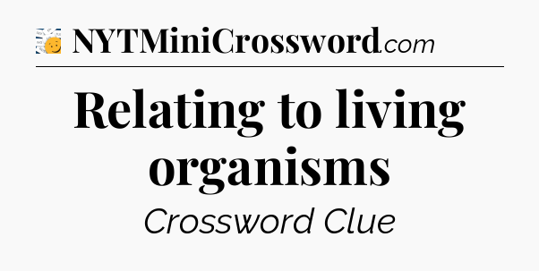 Relating to living organisms - 7 Little Words