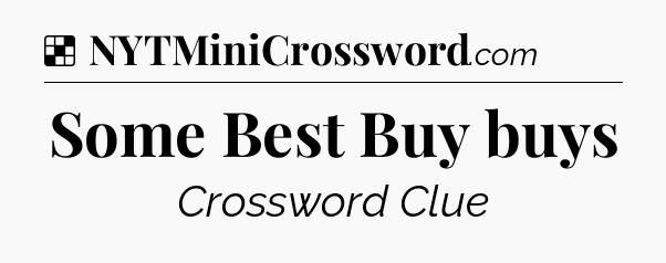 Solution: Some Best Buy buys - NYT Crossword