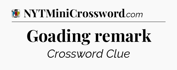 Goading remark Crossword Clue