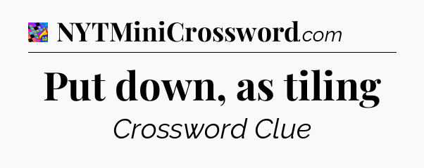 Put down, as tiling Crossword Clue
