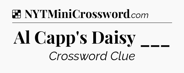 Solution: Al Capp's Daisy ___ - NYT Crossword