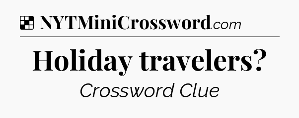 Solution: Holiday travelers - NYT Crossword