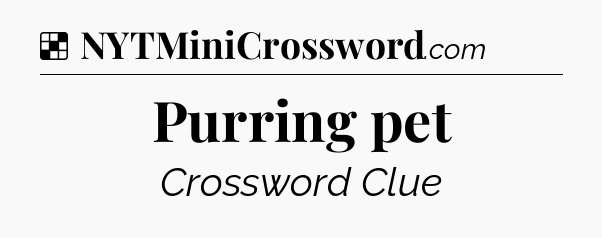 Solution: Purring pet - NYT Crossword