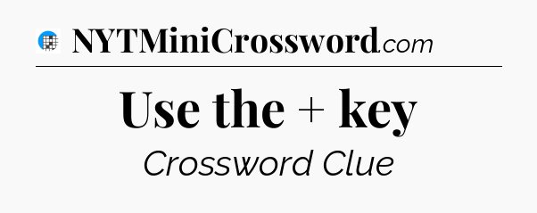 Use the + key Crossword Clue