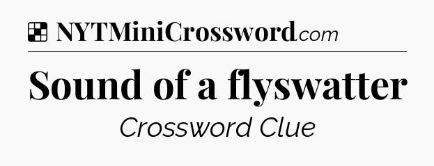 Solution: Sound of a flyswatter - NYT Crossword
