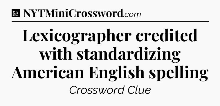 Lexicographer credited with standardizing American English spelling - LA Times Crossword