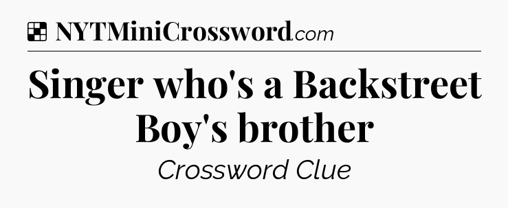 Solution: Singer who's a Backstreet Boy's brother - NYT Crossword