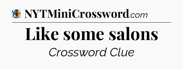 Like some salons Crossword Clue