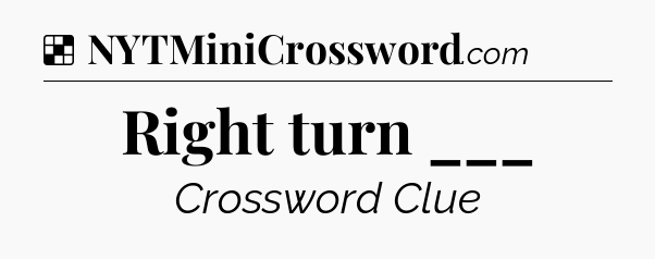 Solution: Right turn ___ - NYT Crossword