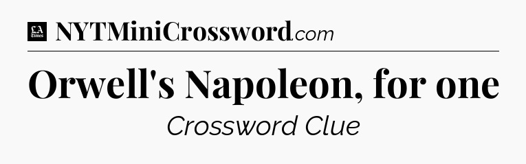 Orwell's Napoleon, for one - LA Times Crossword