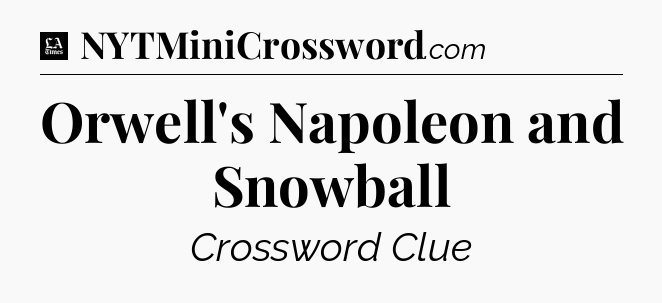 Orwell's Napoleon and Snowball - LA Times Crossword