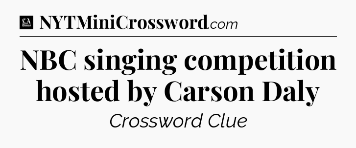 NBC singing competition hosted by Carson Daly - LA Times Crossword