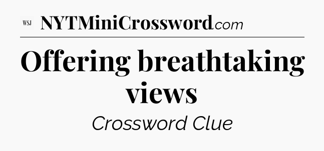Offering breathtaking views - WSJ Crossword