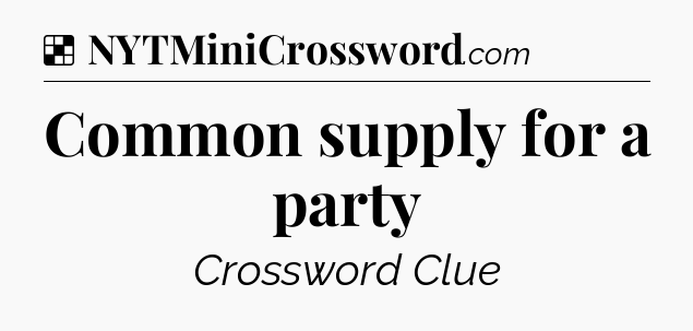 Solution: Common supply for a party - NYT Crossword