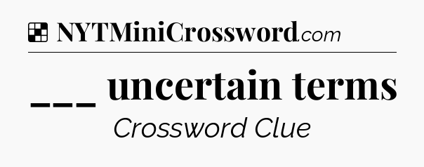 Solution: ___ uncertain terms - NYT Crossword