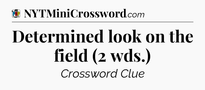 Determined look on the field (2 wds.) Crossword Clue