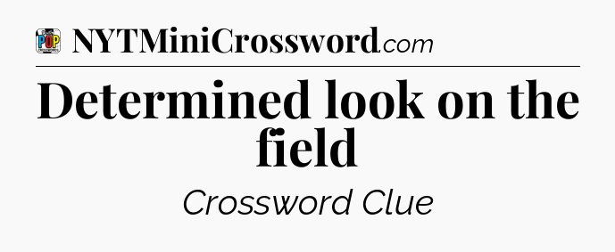 Determined look on the field Crossword Clue