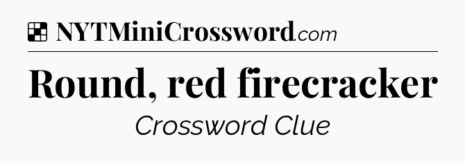 Solution: Round, red firecracker - NYT Crossword
