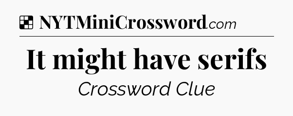 Solution: It might have serifs - NYT Crossword