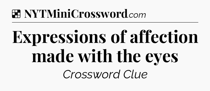 Solution: Expressions of affection made with the eyes - NYT Crossword