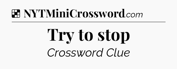 Solution: Try to stop - NYT Crossword