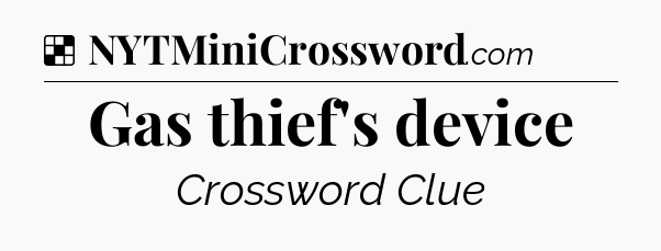 Solution: Gas thief's device - NYT Crossword