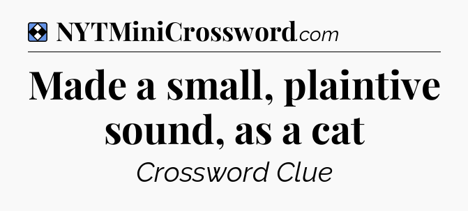 Solution: Made a small, plaintive sound, as a cat - NYT Mini Crossword
