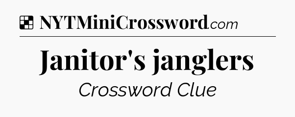 Solution: Janitor's janglers - NYT Crossword