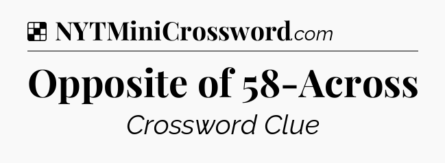 Solution: Opposite of 58-Across - NYT Crossword