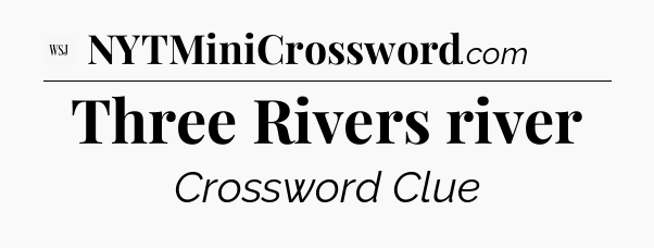 Three Rivers river - WSJ Crossword