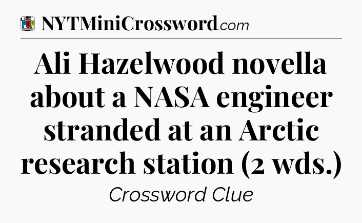 Ali Hazelwood novella about a NASA engineer stranded at an Arctic research station (2 wds.) Crossword Clue