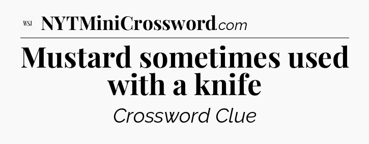 Mustard sometimes used with a knife - WSJ Crossword