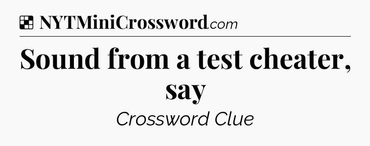 Solution: Sound from a test cheater, say - NYT Crossword