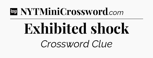 Exhibited shock Crossword Clue