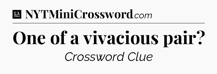 One of a vivacious pair - LA Times Crossword