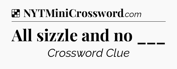 Solution: All sizzle and no ___ - NYT Crossword