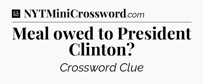 Meal owed to President Clinton - LA Times Crossword
