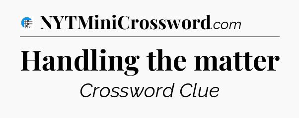 Handling the matter Crossword Clue