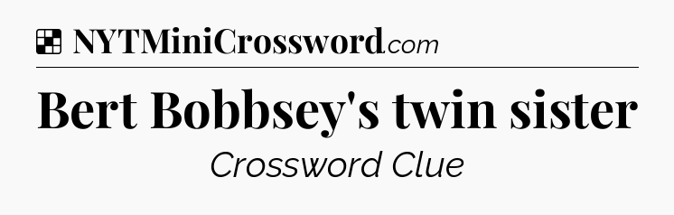 Solution: Bert Bobbsey's twin sister - NYT Crossword