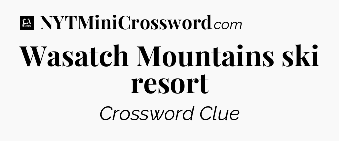 Wasatch Mountains ski resort - LA Times Crossword