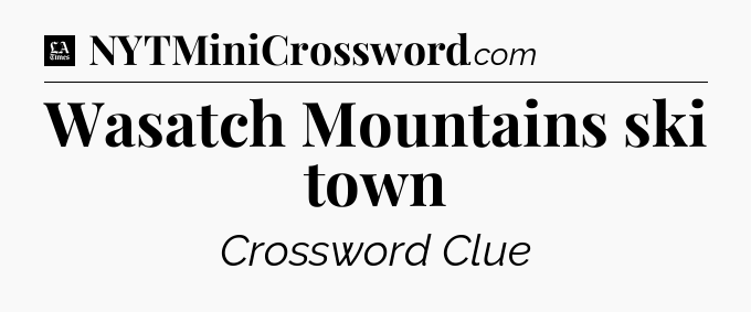 Wasatch Mountains ski town - LA Times Crossword