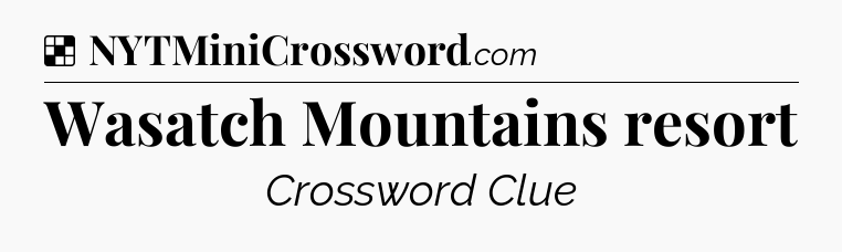 Solution: Wasatch Mountains resort - NYT Crossword