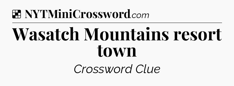 Solution: Wasatch Mountains resort town - NYT Crossword