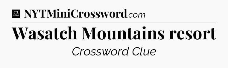 Wasatch Mountains resort - LA Times Crossword