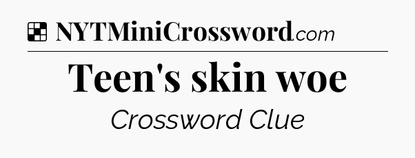 Solution: Teen's skin woe - NYT Crossword