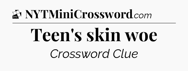 Teen's skin woe - Daily Themed Classic Crossword
