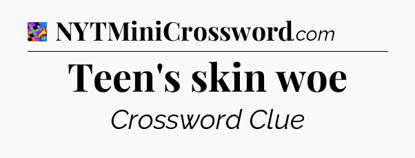 Teen's skin woe Crossword Clue