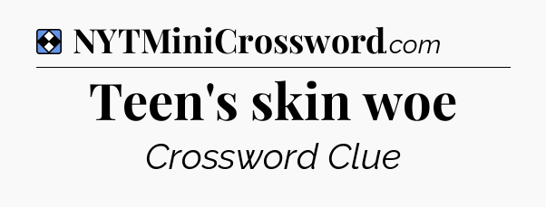 Solution: Teen's skin woe - NYT Mini Crossword
