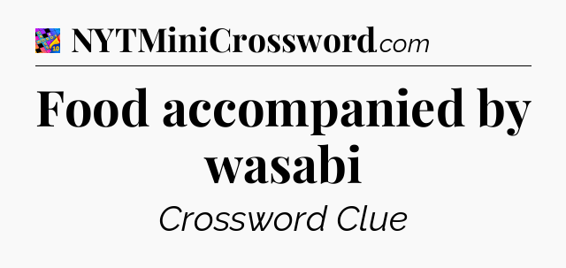 Food accompanied by wasabi Crossword Clue