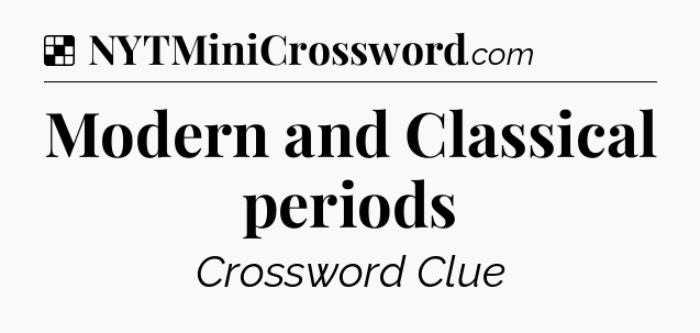 Solution: Modern and Classical periods - NYT Crossword